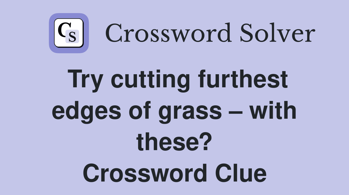 Try cutting furthest edges of grass with these? Crossword Clue